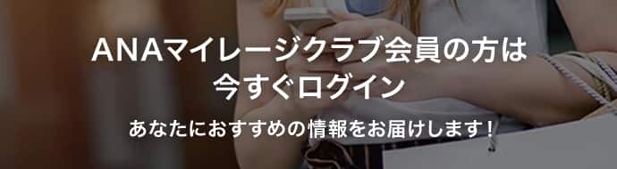 ANAマイレージクラブ会員の方は今すぐログイン あなたにおすすめの情報をお届けします！