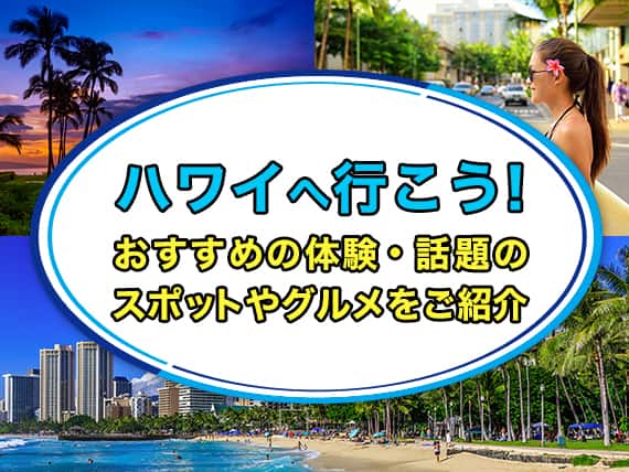 ハワイへ行こう！おすすめの体験・話題のスポットやグルメをご紹介