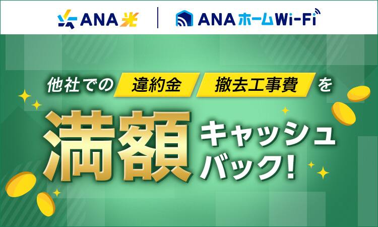 ANA光・ANAホームWi-Fi　他社での違約金、撤去工事費を満額キャッシュバック！