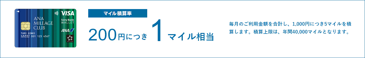 マイル積算率：200円に付き1マイル相当 毎月のご利用金額を合計し、1,000円につき5マイルを積算します。積算上限は、年間40,000マイルとなります。