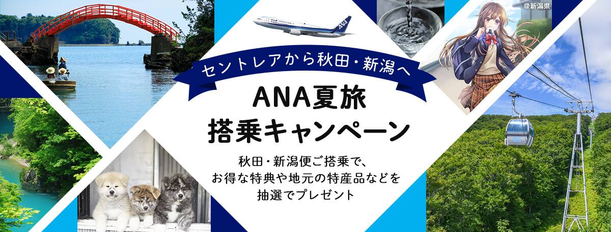 セントレアから秋田・新潟へ ANA夏旅搭乗キャンペーン 秋田・新潟便ご搭乗で、お得な特典や地元の特産品などを抽選でプレゼント