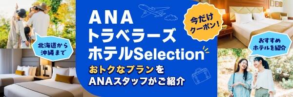 今だけクーポン！ ANAトラベラーズホテルSelectionおトクなプランをANAスタッフがご紹介 北海道から沖縄まで おすすめホテルを紹介
