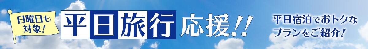 日曜日も対象！平日旅行応援！！平日宿泊でおトクなプランをご紹介！