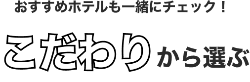 おすすめホテルも一緒にチェック!こだわりから選ぶ
