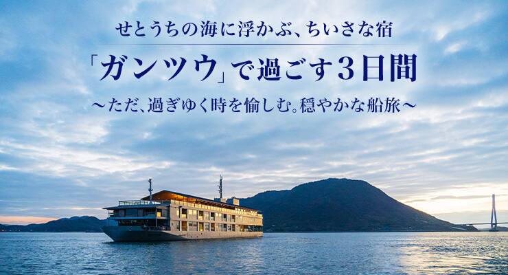 せとうちの海に浮かぶ、ちいさな宿 「ガンツウ」で過ごす３日間　～ただ、過ぎゆく時を愉しむ。穏やかな船旅～