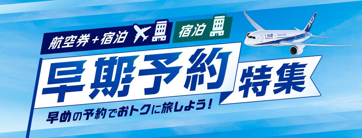 航空券＋宿泊・宿泊 早期予約特集　早めの予約でおトクに旅しよう！