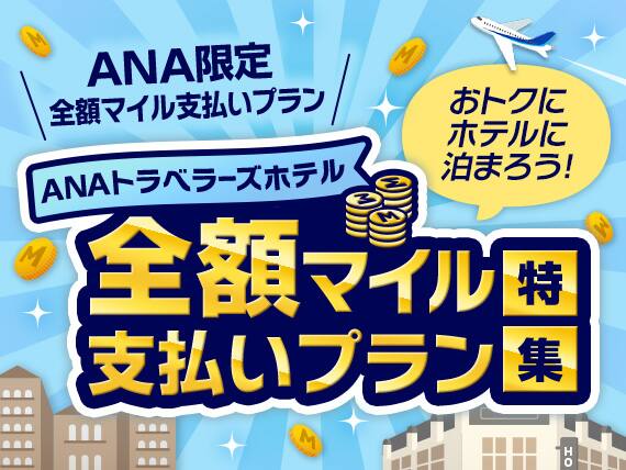 ANA限定全額マイル支払いプラン おトクにホテルに泊まろう！ANAトラベラーズホテル全額マイル支払いプラン特集