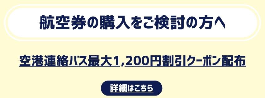 航空券の購入をご検討の方へ 空港連絡バス最大1200円割引クーポン配布 詳細はこちら