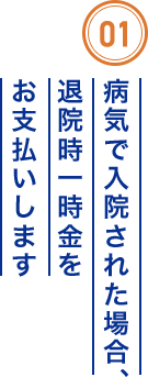 01 病気で入院された場合、退院時一時金をお支払いします