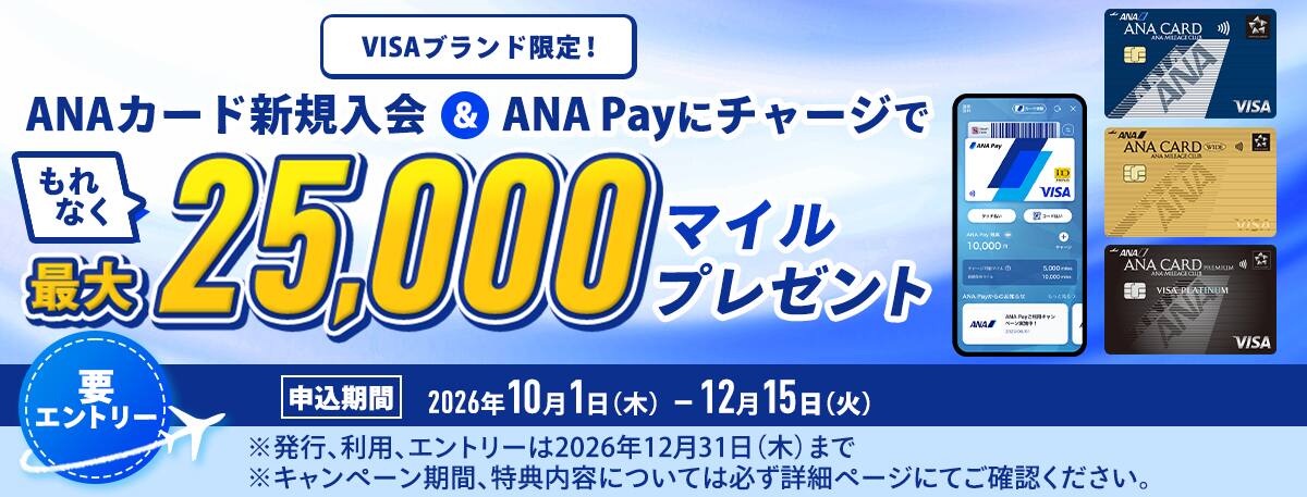 VISAブランド限定 ANAカード新規入会とANA Payにチャージでもれなく最大25,000マイルプレゼント。申し込み期間は2026年10月1日木曜日から12月15日火曜日。要エントリー。