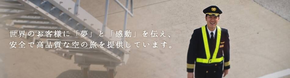 世界のお客様に「夢」と「感動」を伝え、安全で高品質な空の旅を提供しています。