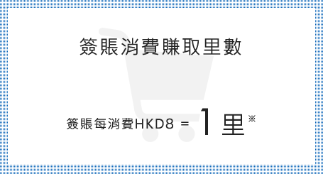 簽賬消費賺取里數。簽賬每消耗HKD8 = 1里*