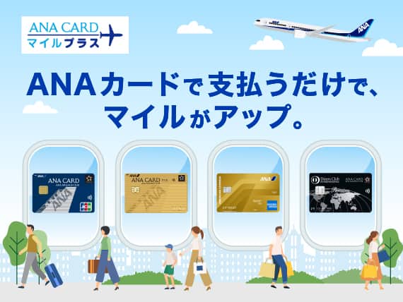 ANA CARD マイルプラス ANAカードで支払うだけで、マイルがアップ。