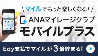 マイルでもっと楽しくなる！ANAマイレージクラブモバイルプラス Edy支払でマイルが3倍貯まる！