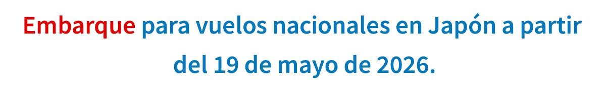 Embarque para vuelos nacionales en Japón a partir del 19 de mayo de 2026.